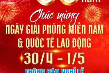 LỊCH NGHỈ LỄ NGÀY GIẢI PHÓNG MIỀN NAM 30/4 & QUỐC TẾ LAO ĐỘNG 1/5
